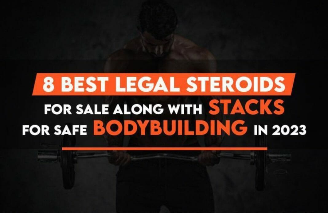 8 Best Legal Steroids for Sale along with Stacks for Safe Bodybuilding in 2023